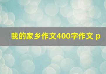 我的家乡作文400字作文 p